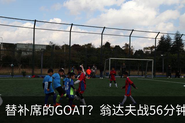 替补席的GOAT？翁达夫战56分钟3球2助 每11分钟参与1球